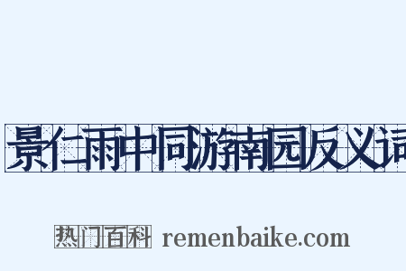 景仁雨中同游南园反义词是什么意思的图片